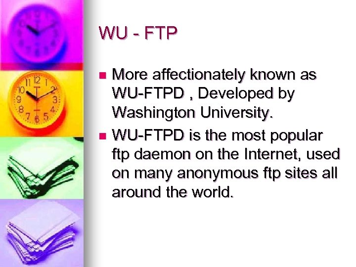 WU - FTP More affectionately known as WU-FTPD , Developed by Washington University. n