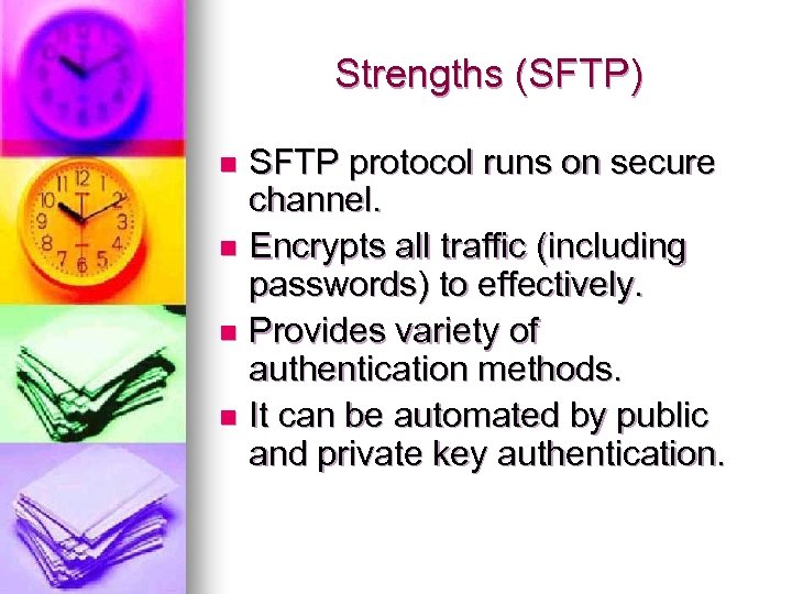 Strengths (SFTP) SFTP protocol runs on secure channel. n Encrypts all traffic (including passwords)
