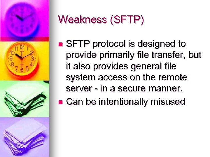 Weakness (SFTP) SFTP protocol is designed to provide primarily file transfer, but it also