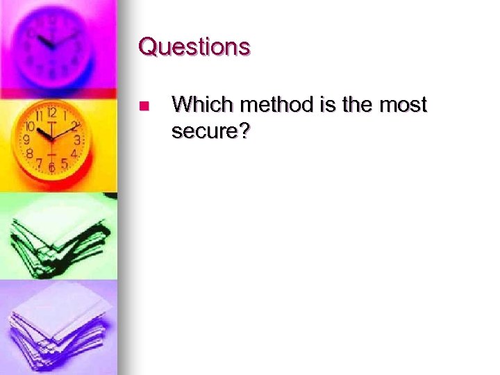 Questions n Which method is the most secure? 