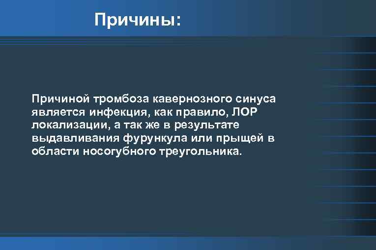 Причины: Причиной тромбоза кавернозного синуса является инфекция, как правило, ЛОР локализации, а так же