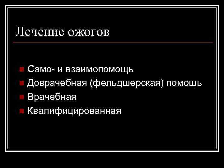 Лечение ожогов Само- и взаимопомощь n Доврачебная (фельдшерская) помощь n Врачебная n Квалифицированная n