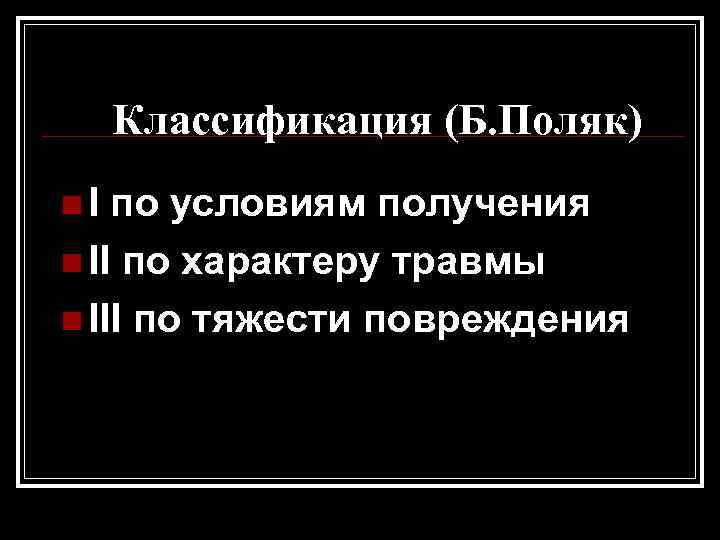 Классификация (Б. Поляк) n. I по условиям получения n II по характеру травмы n