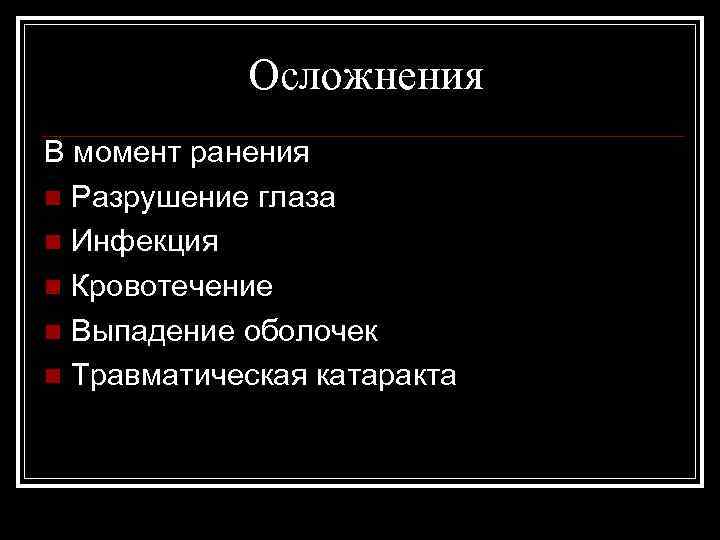 Осложнения В момент ранения n Разрушение глаза n Инфекция n Кровотечение n Выпадение оболочек