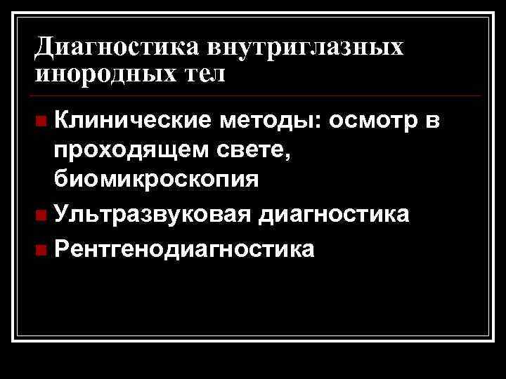 Диагностика внутриглазных инородных тел n Клинические методы: осмотр в проходящем свете, биомикроскопия n Ультразвуковая