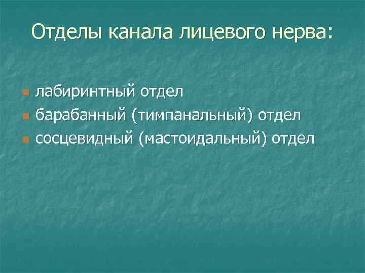 Отделы канала лицевого нерва: n n n лабиринтный отдел барабанный (тимпанальный) отдел сосцевидный (мастоидальный)