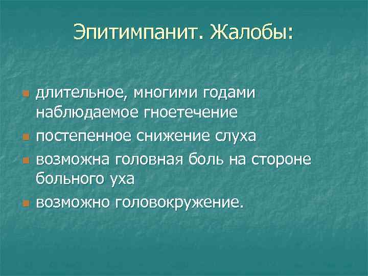 Эпитимпанит. Жалобы: n n длительное, многими годами наблюдаемое гноетечение постепенное снижение слуха возможна головная