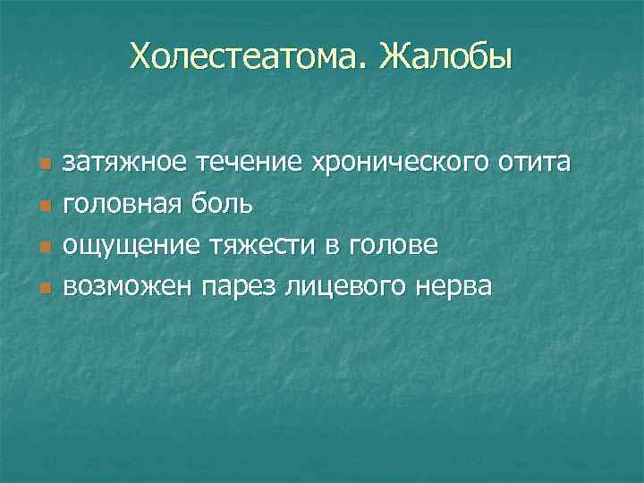 Холестеатома. Жалобы n n затяжное течение хронического отита головная боль ощущение тяжести в голове