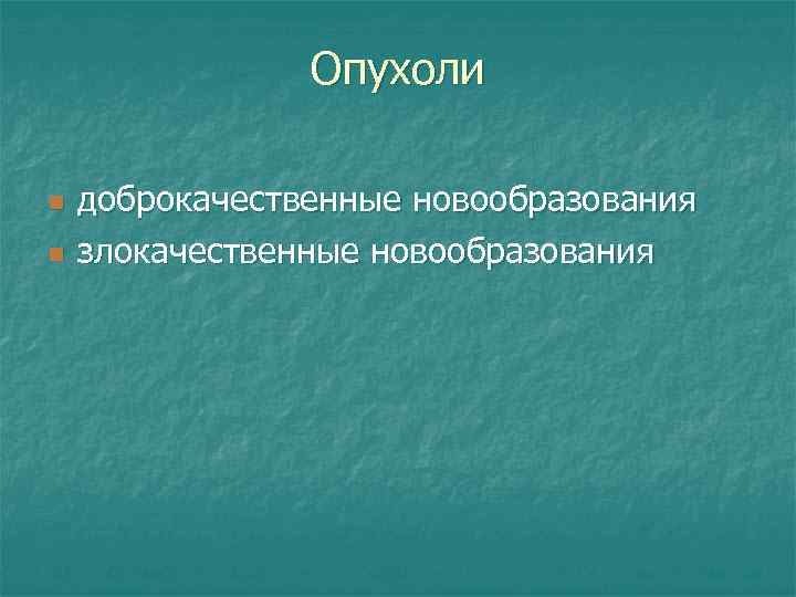 Опухоли n n доброкачественные новообразования злокачественные новообразования 