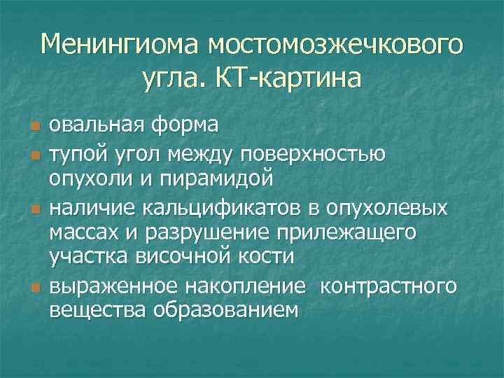 Менингиома мостомозжечкового угла. КТ-картина n n овальная форма тупой угол между поверхностью опухоли и