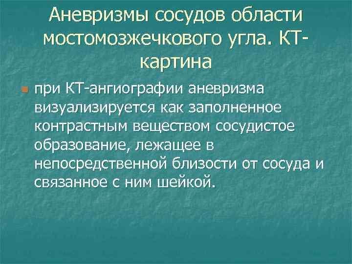 Аневризмы сосудов области мостомозжечкового угла. КТкартина n при КТ-ангиографии аневризма визуализируется как заполненное контрастным