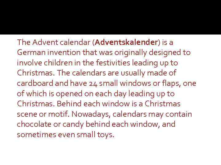 The Advent calendar (Adventskalender) is a German invention that was originally designed to involve