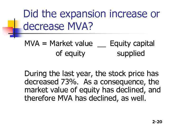 Did the expansion increase or decrease MVA? MVA = Market value __ Equity capital