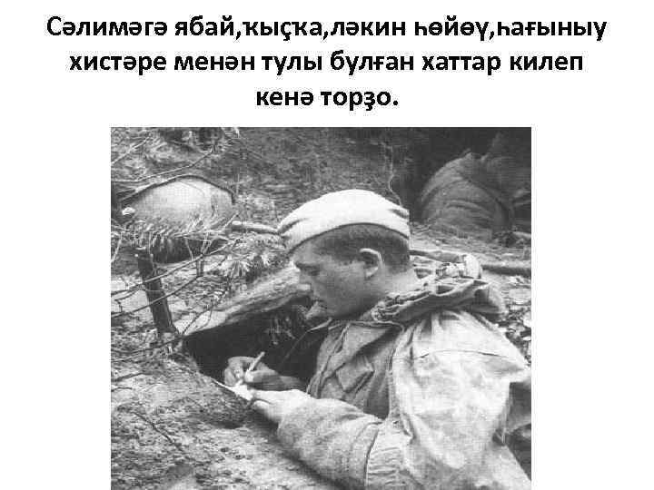 Сәлимәгә ябай, ҡыҫҡа, ләкин һөйөү, һағыныу хистәре менән тулы булған хаттар килеп кенә торҙо.