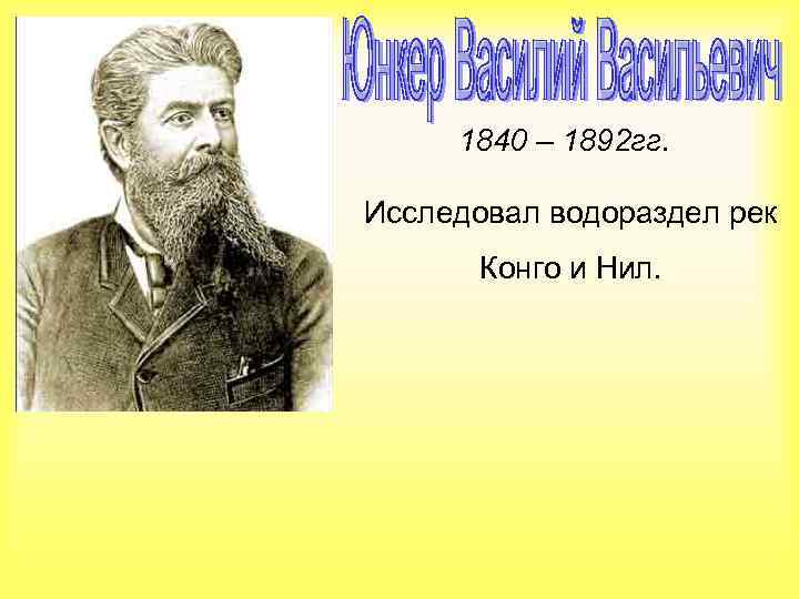 1840 – 1892 гг. Исследовал водораздел рек Конго и Нил. 