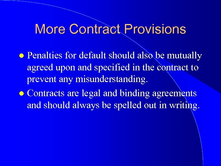 More Contract Provisions Penalties for default should also be mutually agreed upon and specified