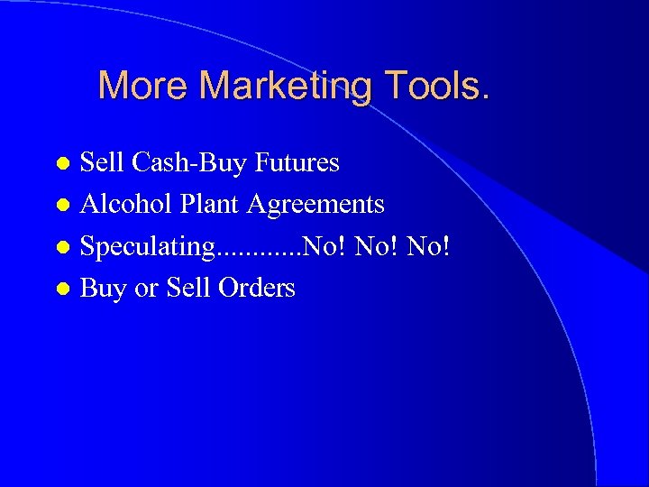 More Marketing Tools. Sell Cash-Buy Futures l Alcohol Plant Agreements l Speculating. . .