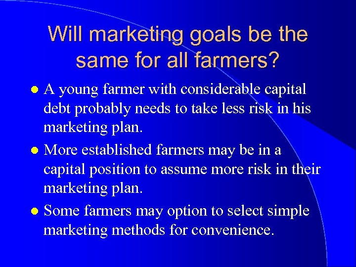 Will marketing goals be the same for all farmers? A young farmer with considerable