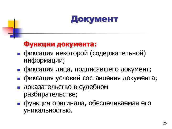 Документ n n n Функции документа: фиксация некоторой (содержательной) информации; фиксация лица, подписавшего документ;
