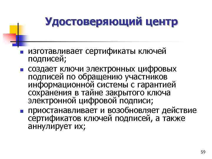 Удостоверяющий центр n n n изготавливает сертификаты ключей подписей; создает ключи электронных цифровых подписей