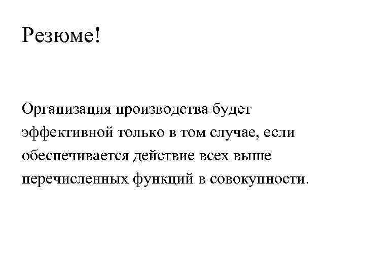 Резюме! Организация производства будет эффективной только в том случае, если обеспечивается действие всех выше