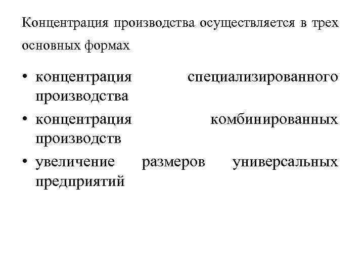 Концентрация производства осуществляется в трех основных формах • концентрация специализированного производства • концентрация комбинированных