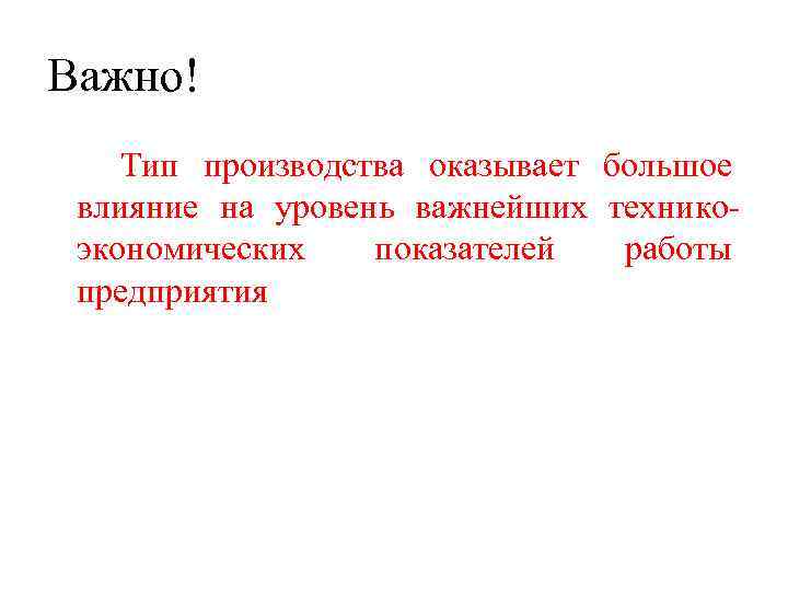 Важно! Тип производства оказывает большое влияние на уровень важнейших техникоэкономических показателей работы предприятия 