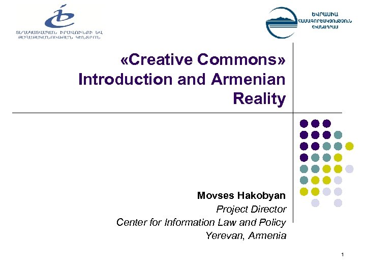  «Creative Commons» Introduction and Armenian Reality Movses Hakobyan Project Director Center for Information