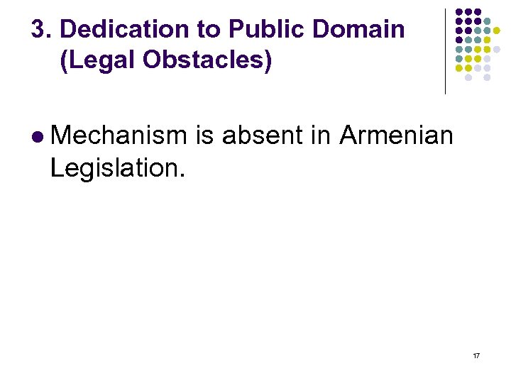 3. Dedication to Public Domain (Legal Obstacles) l Mechanism is absent in Armenian Legislation.