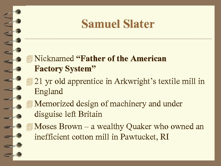 Samuel Slater 4 Nicknamed “Father of the American Factory System” 4 21 yr old