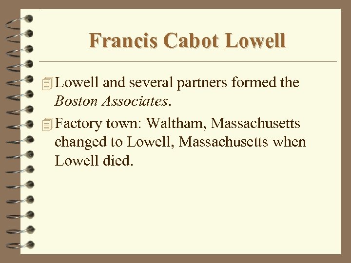 Francis Cabot Lowell 4 Lowell and several partners formed the Boston Associates. 4 Factory