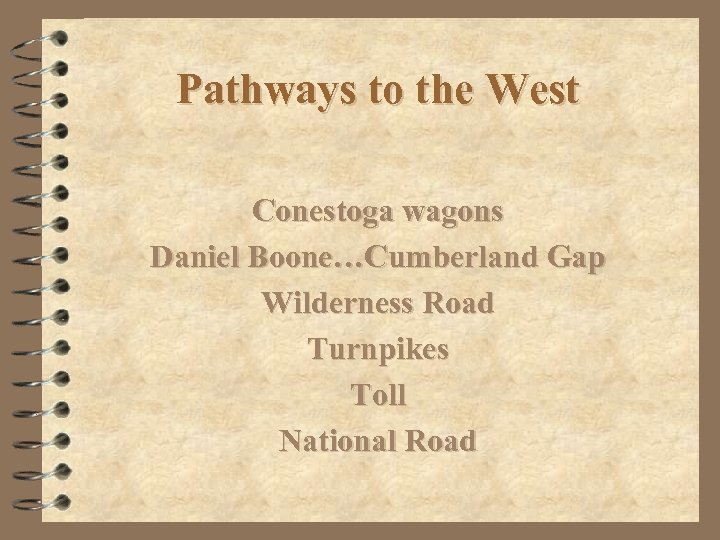 Pathways to the West Conestoga wagons Daniel Boone…Cumberland Gap Wilderness Road Turnpikes Toll National