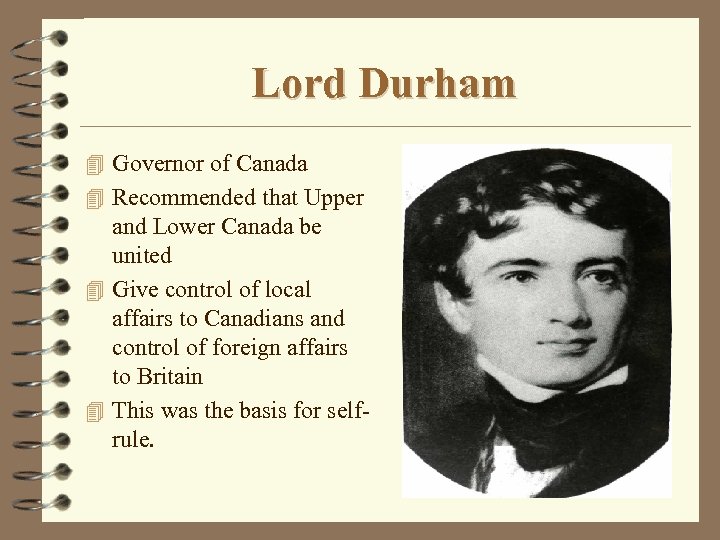 Lord Durham 4 Governor of Canada 4 Recommended that Upper and Lower Canada be