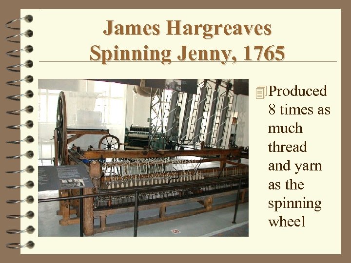 James Hargreaves Spinning Jenny, 1765 4 Produced 8 times as much thread and yarn