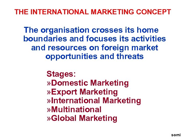THE INTERNATIONAL MARKETING CONCEPT The organisation crosses its home boundaries and focuses its activities