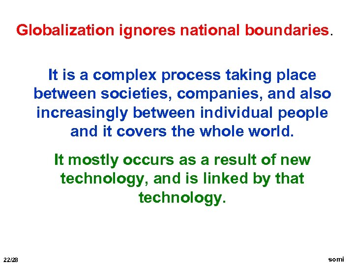 Globalization ignores national boundaries. It is a complex process taking place between societies, companies,