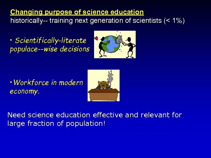 Changing purpose of science education historically-- training next generation of scientists (< 1%) •