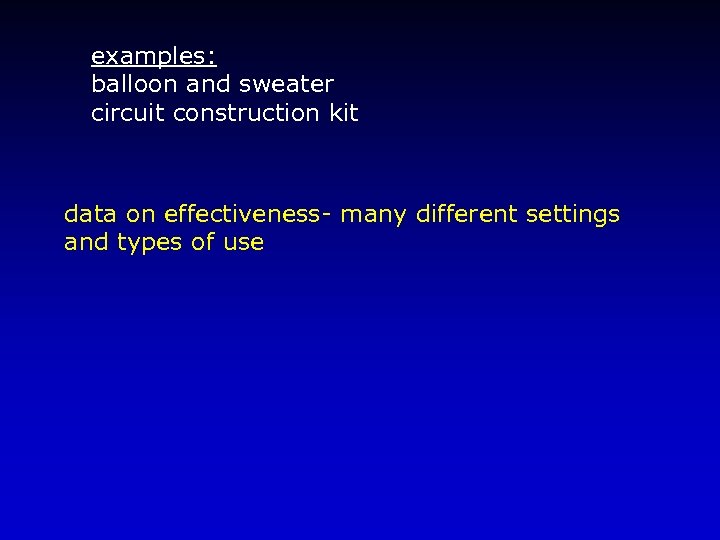 examples: balloon and sweater circuit construction kit data on effectiveness- many different settings and