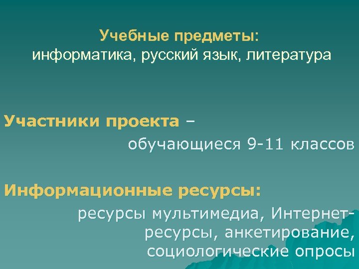 Учебные предметы: информатика, русский язык, литература Участники проекта – обучающиеся 9 -11 классов Информационные