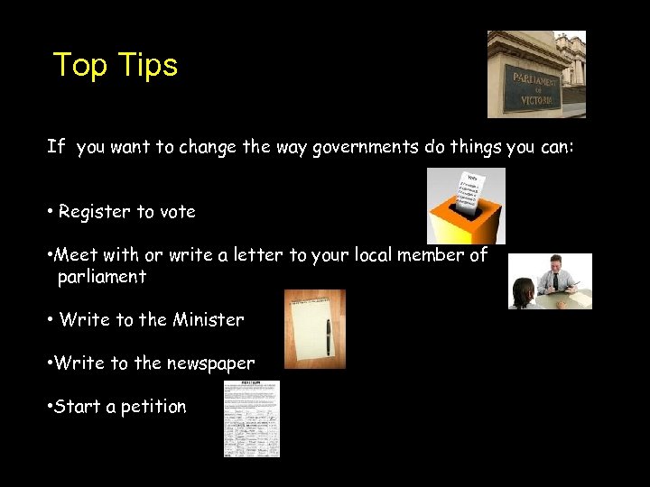 Top Tips If you want to change the way governments do things you can: