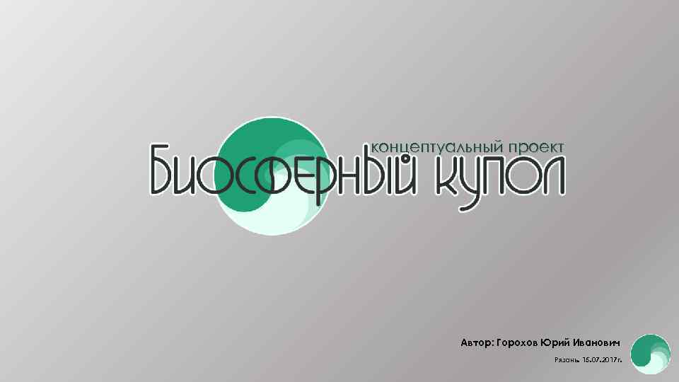 концептуальный проект Автор: Горохов Юрий Иванович Рязань. 15. 07. 2017 г. 