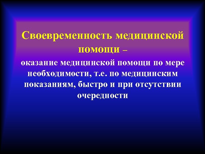 Своевременность медицинской помощи – оказание медицинской помощи по мере необходимости, т. е. по медицинским