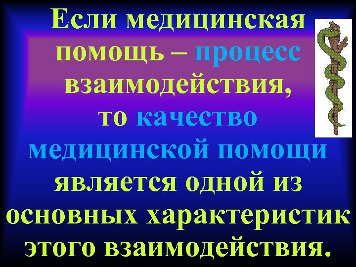 Если медицинская помощь – процесс взаимодействия, то качество медицинской помощи является одной из основных