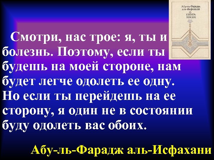  Смотри, нас трое: я, ты и болезнь. Поэтому, если ты будешь на моей
