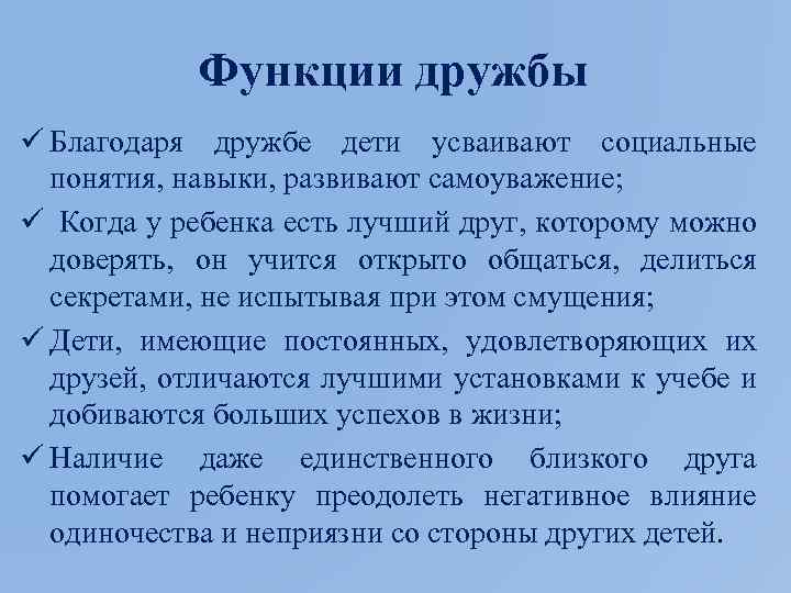 Функции дружбы ü Благодаря дружбе дети усваивают социальные понятия, навыки, развивают самоуважение; ü Когда