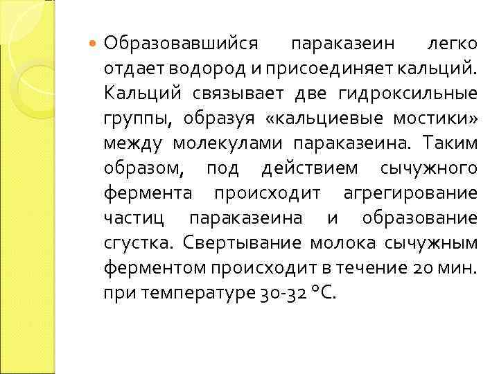  Образовавшийся параказеин легко отдает водород и присоединяет кальций. Кальций связывает две гидроксильные группы,