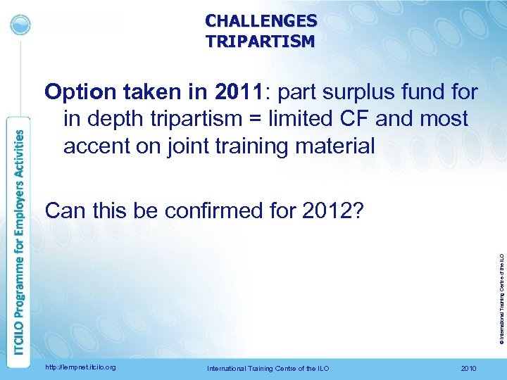 CHALLENGES TRIPARTISM Option taken in 2011: part surplus fund for in depth tripartism =