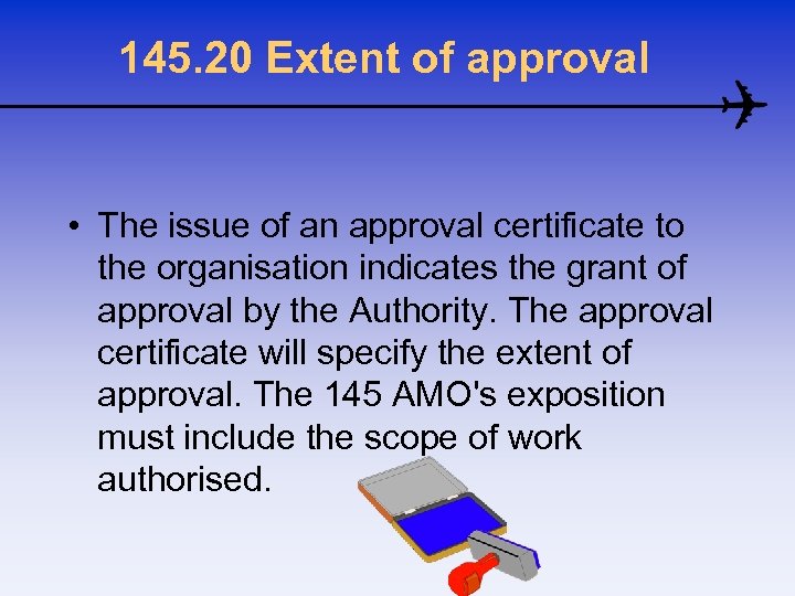 145. 20 Extent of approval • The issue of an approval certificate to the