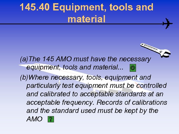 145. 40 Equipment, tools and material (a)The 145 AMO must have the necessary equipment,