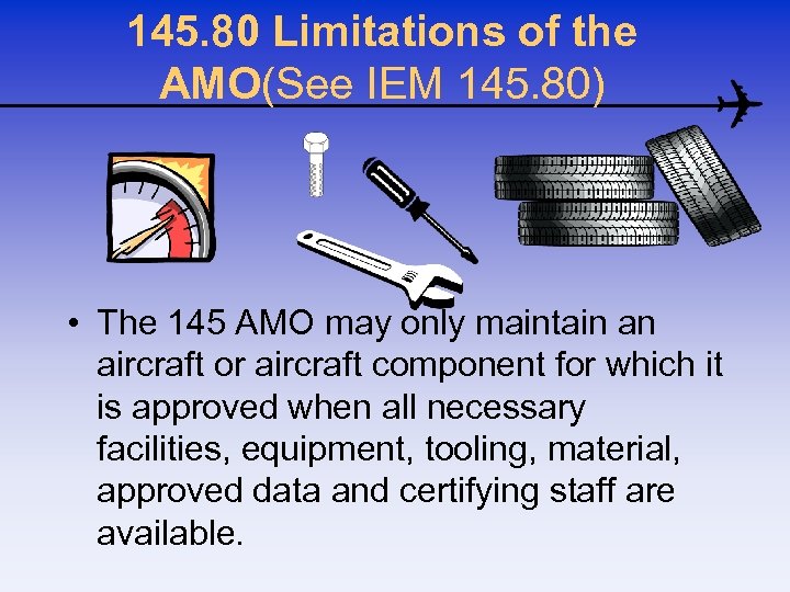 145. 80 Limitations of the AMO(See IEM 145. 80) • The 145 AMO may